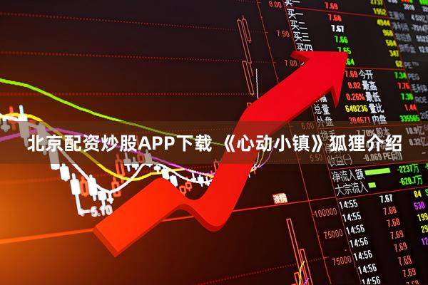 北京配资炒股APP下载 《心动小镇》狐狸介绍